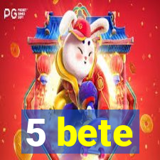 5 bete